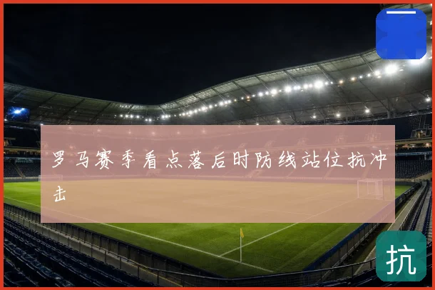 罗马赛季看点落后时防线站位抗冲击