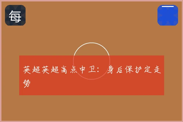 英超英超高点中卫：身后保护定走势