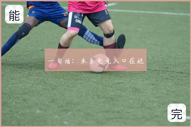 一句话：米乐电竞入口在这